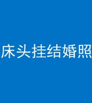 海东阴阳风水化煞一百二十五——床头挂结婚照 