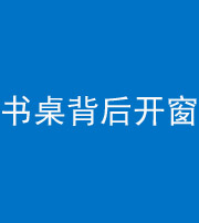 海东阴阳风水化煞一百四十八——书桌背后开窗