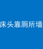 海东阴阳风水化煞一百四十——床头靠厕所墙面