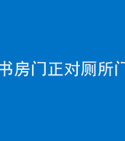海东阴阳风水化煞一百五十五——书房门正对厕所门