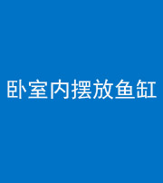 海东阴阳风水化煞一百四十七——卧室内摆放鱼缸